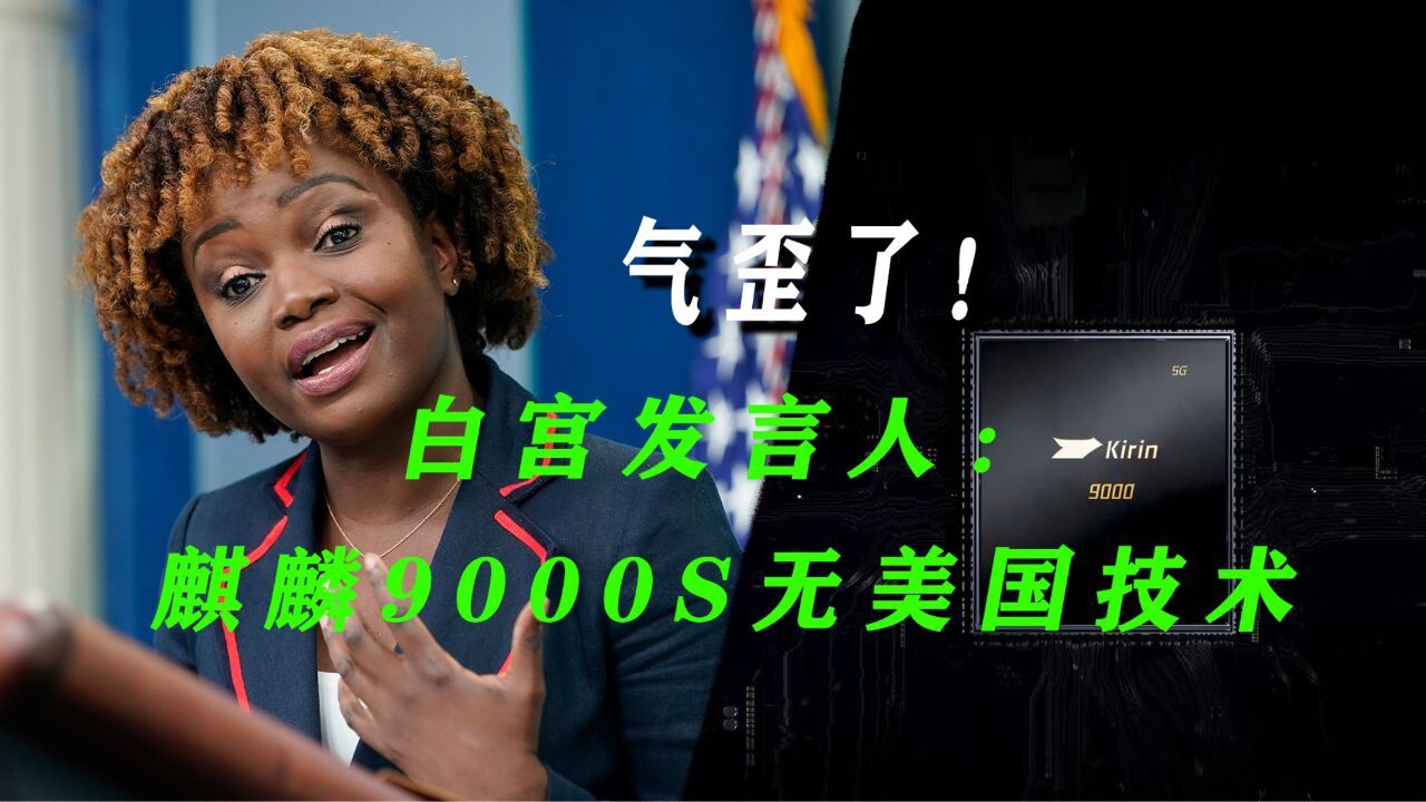 脸都气歪了!白宫发言人承认:麒麟9000S工艺不同于美国技术