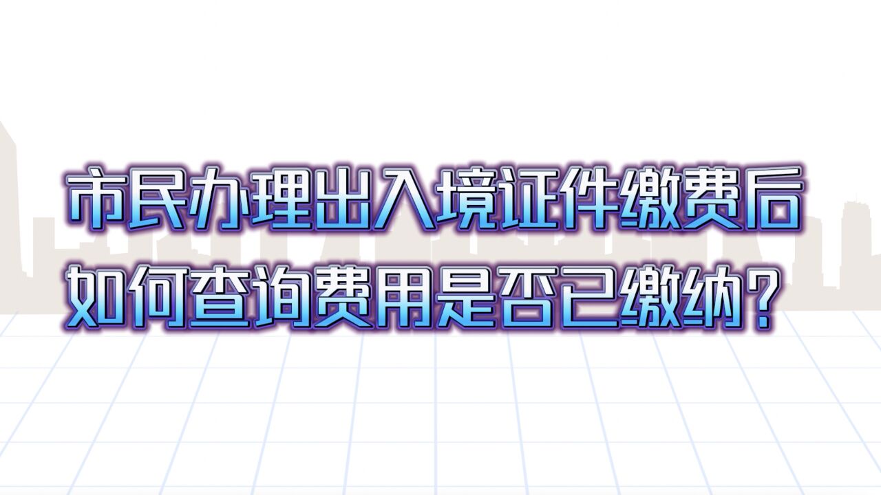 市民办理出入境证件后如何查询是否已缴费?广州警方发布指引