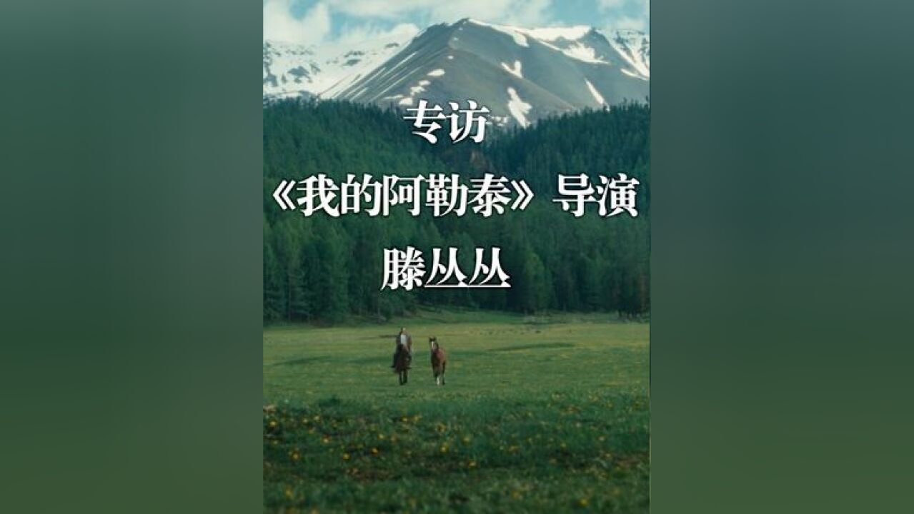 专访|《我的阿勒泰》导演滕丛丛:原著的气质很难还原,我尝试把思想包裹成糖给观众吃