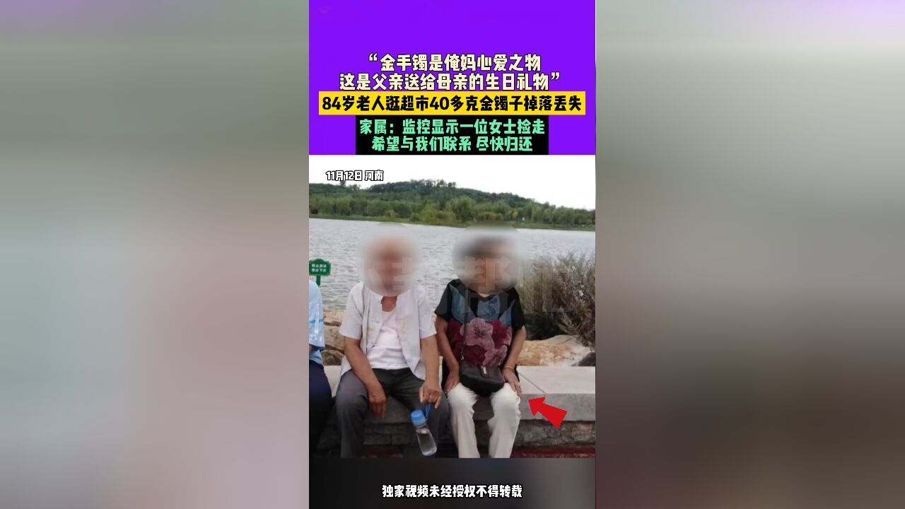 ...金手镯是俺妈心爱之物,这是父亲送给母亲的生日礼物”,84岁老人逛超市40多克金镯子掉落丢失,家属:监控显示是一位女士捡走,希望与我们联系,尽快...