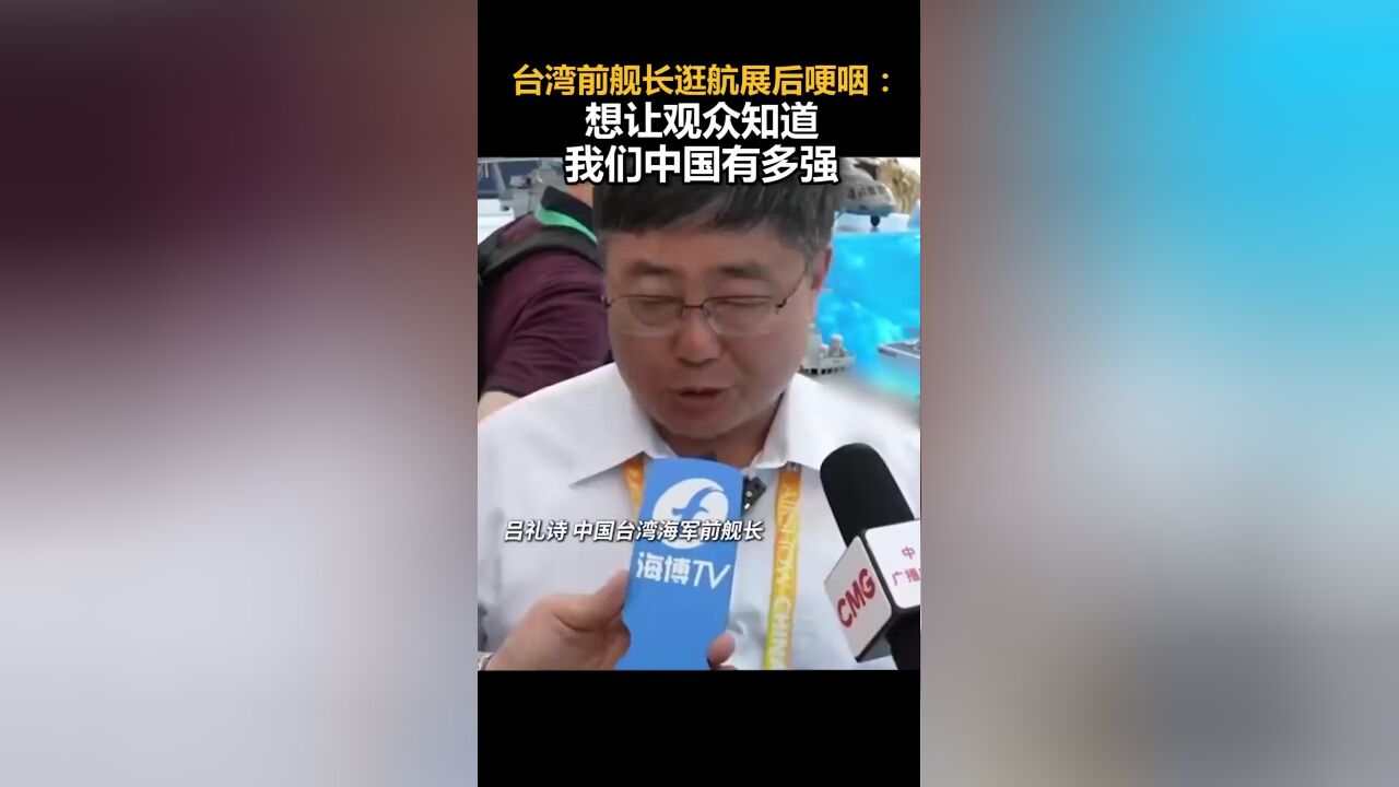 台湾前舰长逛航展后哽咽:想让观众知道我们中国有多强