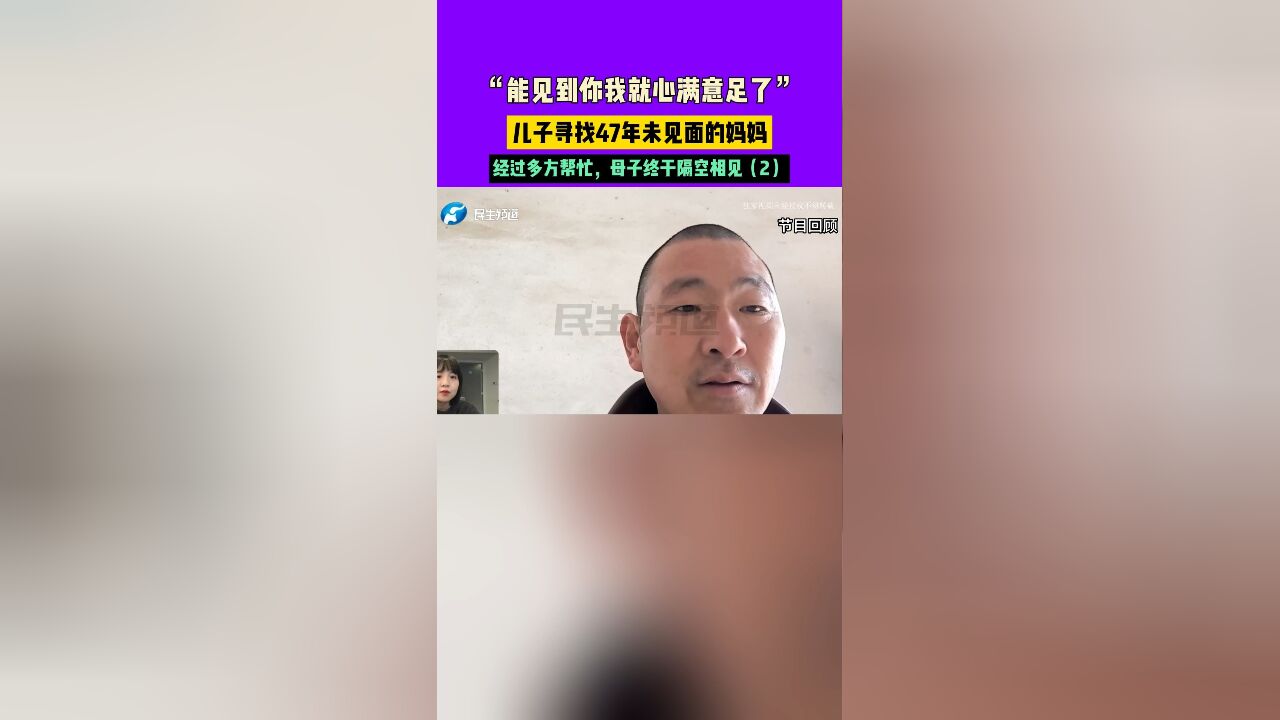 “能见到你我就心满意足了”,儿子寻找47年未见面的妈妈,经过多方帮忙,母子终于隔空相见2