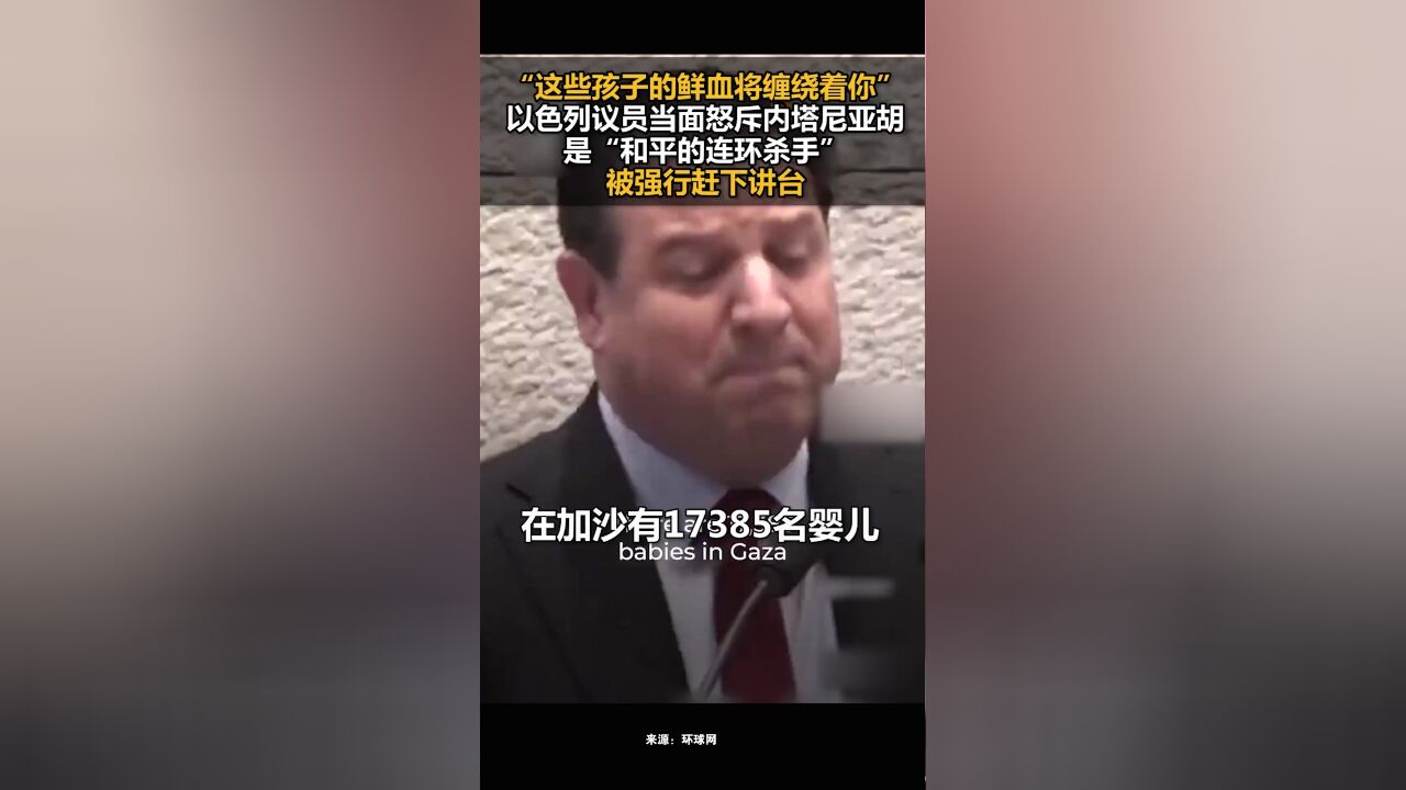 以色列议员当面怒斥内塔尼亚胡是“和平的连环杀手”被强行赶下讲台