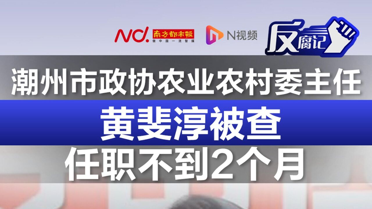 潮州市政协农业农村委主任黄斐淳被查!任职不到2个月