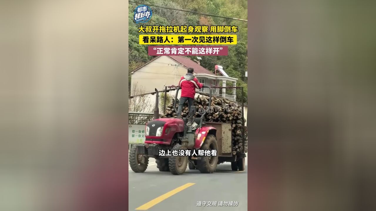 大叔开拖拉机起身观察 用脚倒车 看呆路人:第一次见这样倒车