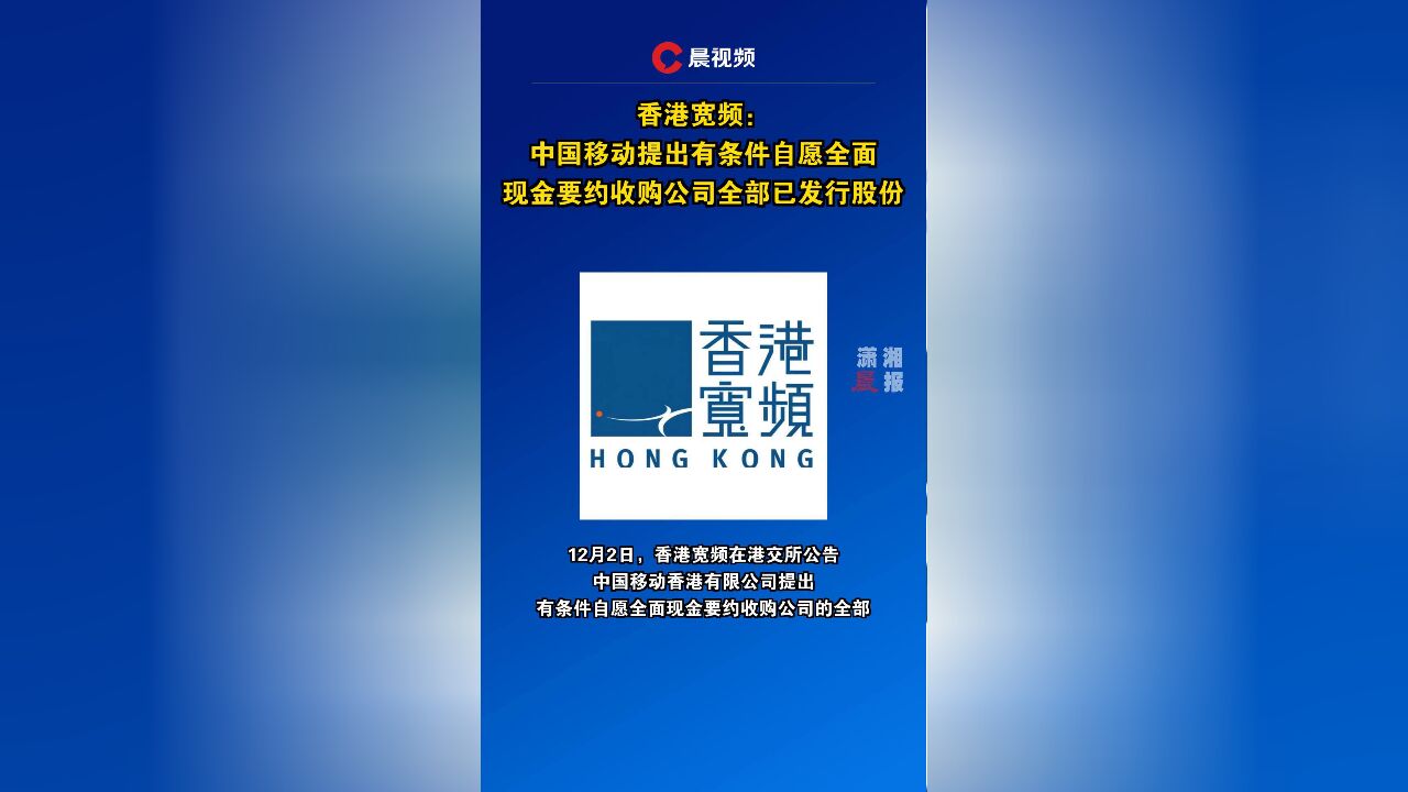 香港宽频:中国移动提出有条件自愿全面现金要约收购公司全部已发行股份