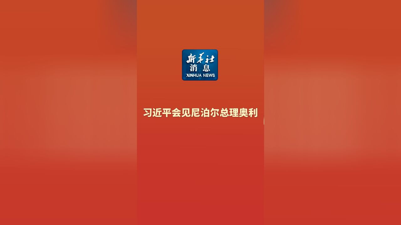 新华社消息|习近平会见尼泊尔总理奥利