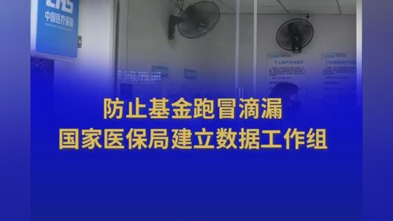 防止基金跑冒滴漏!国家医保局建立数据工作组