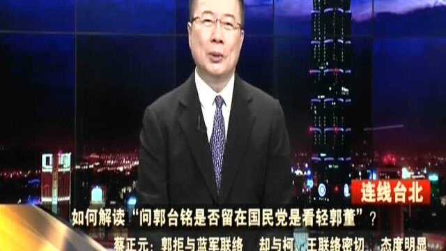 如何解读“问郭台铭是否留在国民党是看轻郭董”? 蔡正元:郭办对外态度一直比较霸气