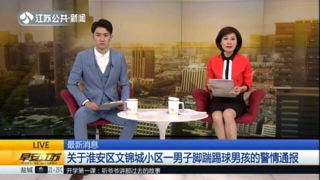 关于淮安区文锦城小区一男子脚踹踢球男孩的警情通报