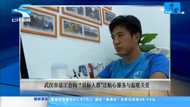 武汉市总工会向“目标人群”送贴心服务与温暖关爱