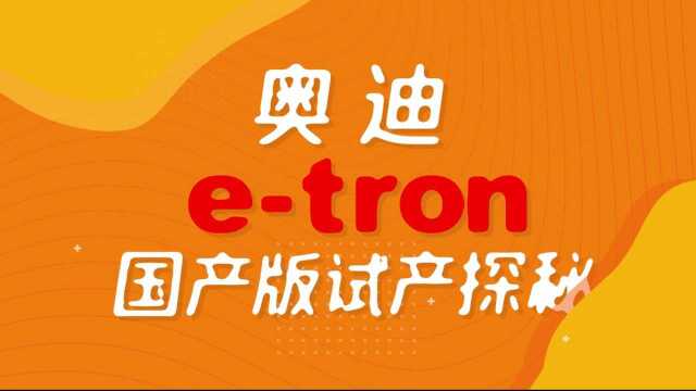 国产版奥迪etron试制探秘【腾讯汽车】