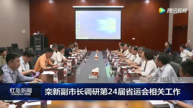 红岛新闻:栾新副市长调研第24届省运会相关工作