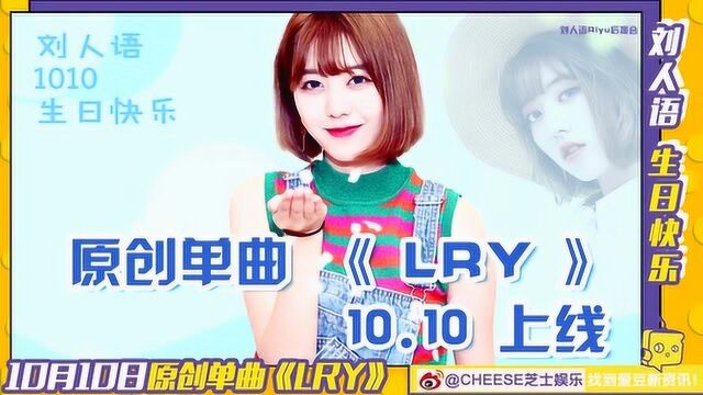 芝士娱乐 刘人语原创单曲《LRY》上线啦!