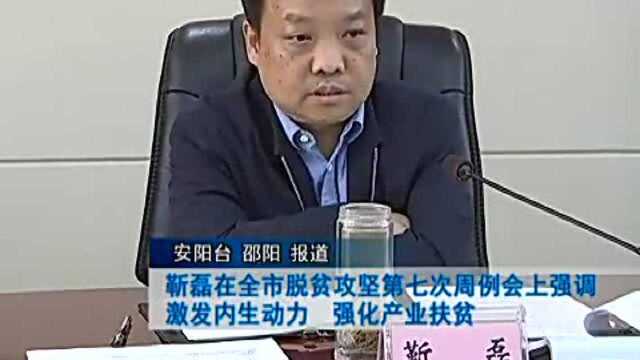 靳磊在全市脱贫攻坚第七次周例会上强调激发内生动力强化产业扶贫