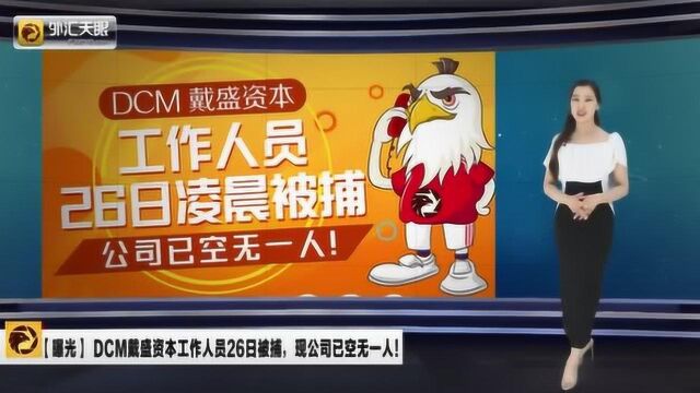 上海警方26日抓捕知名外汇交易商DCM戴盛员工,现公司空无一人!