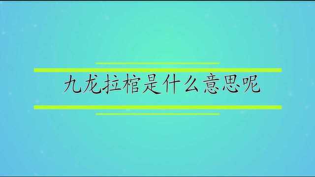 九龙拉棺是什么意思呢