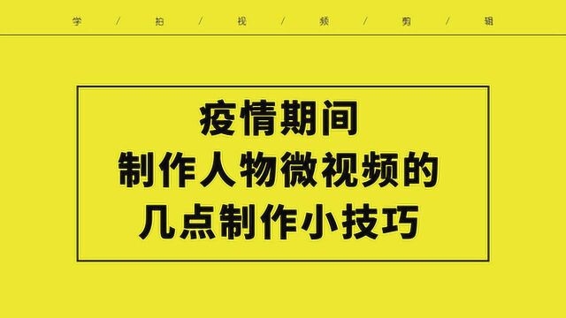 疫情期间制作人物微视频的几点建议 分享给各位短视频创作者