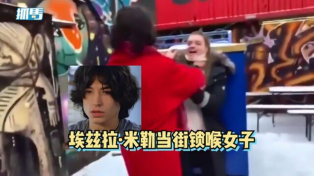 “闪电侠”埃兹拉ⷮŠ米勒当街锁喉女子,是演戏还是真暴力?