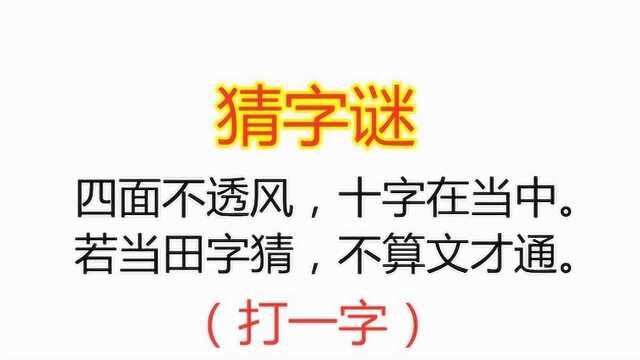 猜字谜:四面不透风十字在当中,若当田字猜不算文才通,打一字