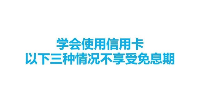 学会使用信用卡,以下三种情况不享受免息期.