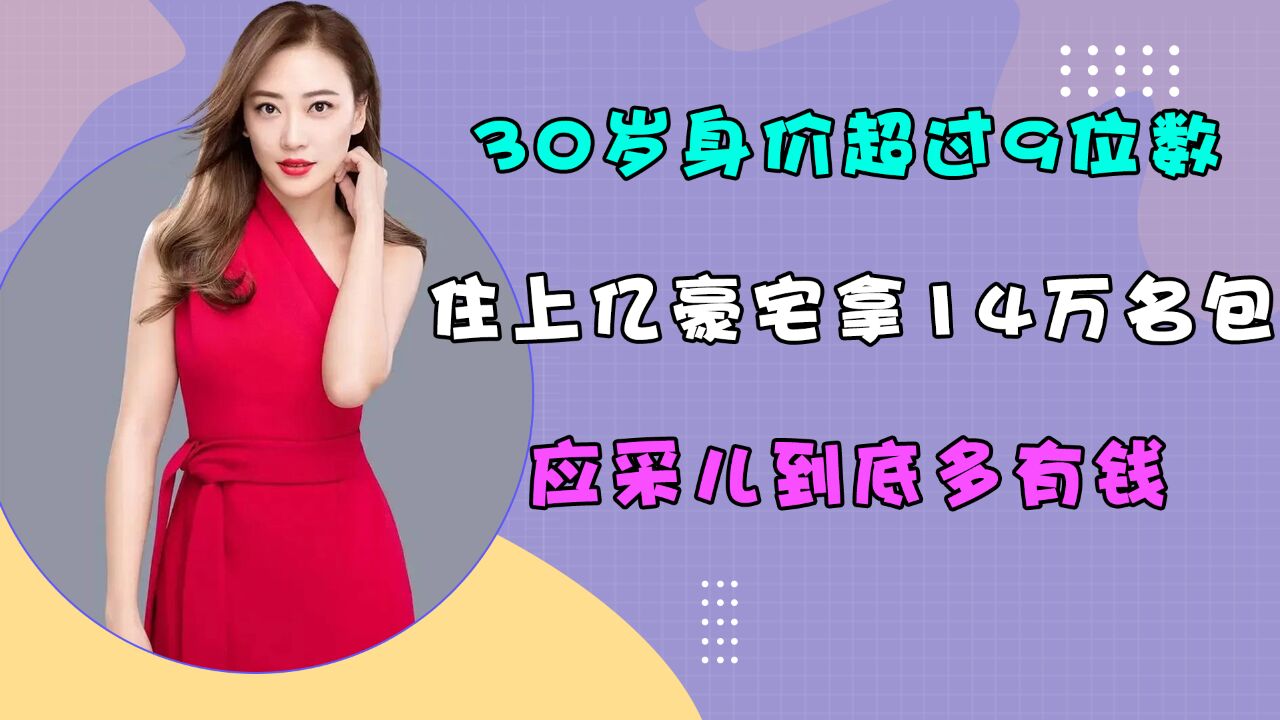 30岁身价超过9位数,住上亿豪宅拿14万名包,应采儿到底多有钱?