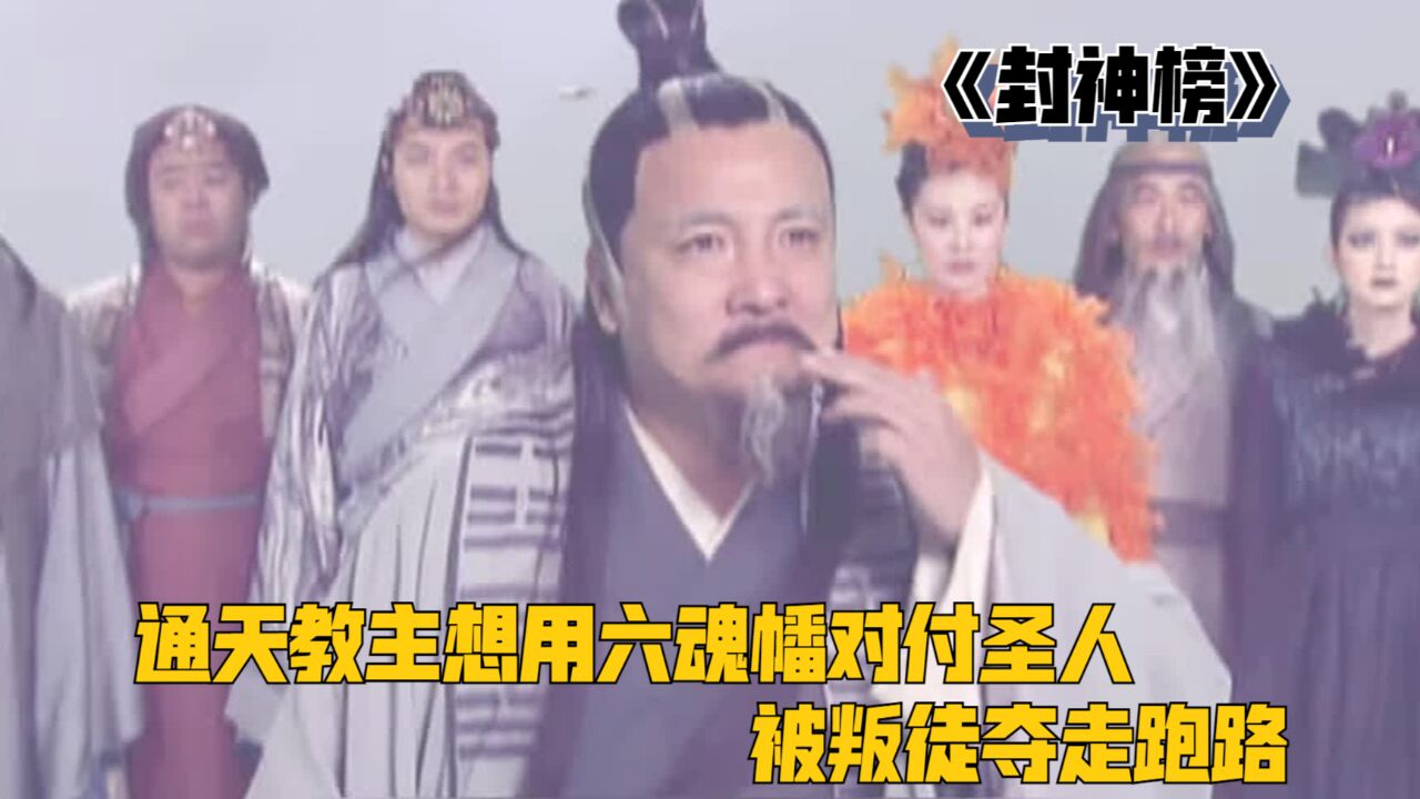 通天教主想用六魂幡对付圣人,被叛徒夺走跑路,却在万仙阵中落败