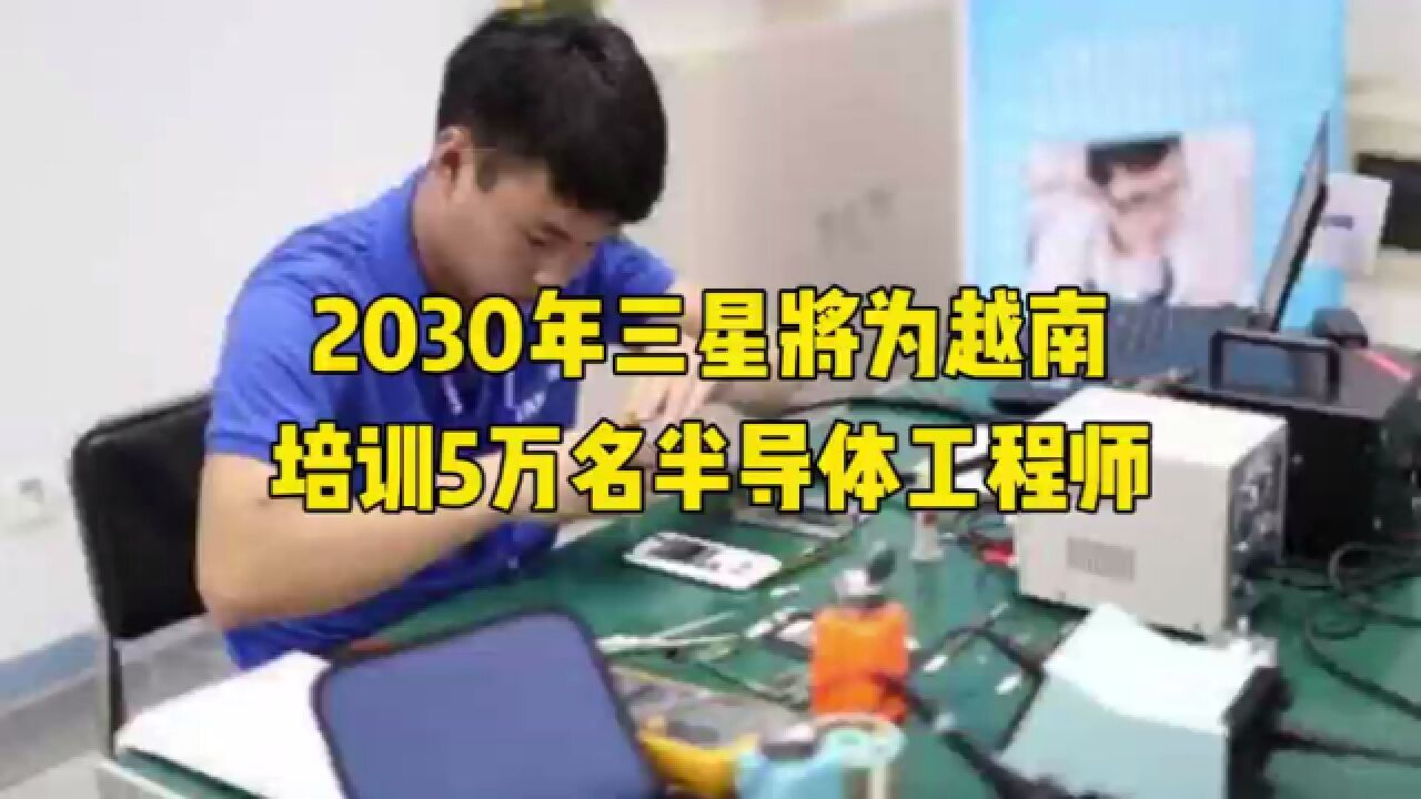 2030年三星将为越南培训5万名半导体工程师