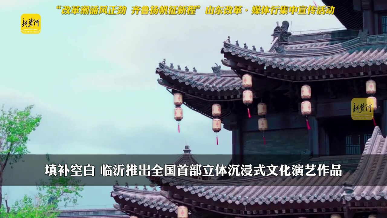 填补空白 临沂推出全国首部立体沉浸式文化演艺作品|改革成果看山东