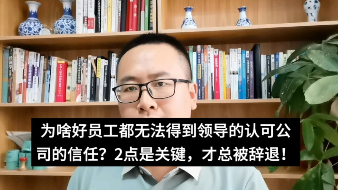 为啥好员工无法得到领导认可公司的信任?2点是关键,才总被辞退