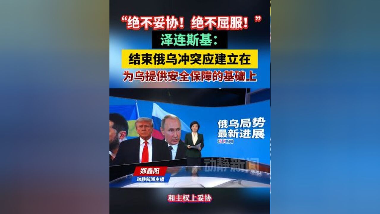 “绝不妥协!绝不屈服!”泽连斯基:结束俄乌冲突应建立在为乌提供安全保障的基础上