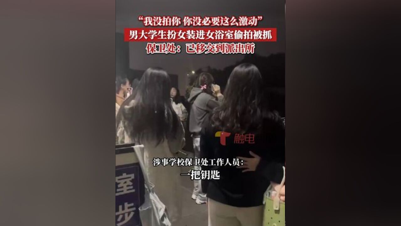 11月15日,安徽一名大学男生男扮女装,进学校女澡堂偷拍被同学抓现行.网传视频显示,一名女生称“我只知道他在班里喜欢男扮女...