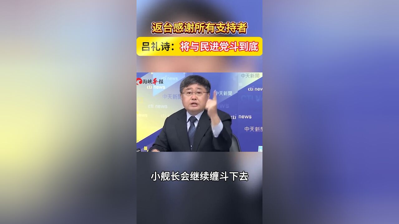 返台感谢所有支持者,吕礼诗:将与民进党斗到底 来源:海峡导报大台海 #热点聚焦