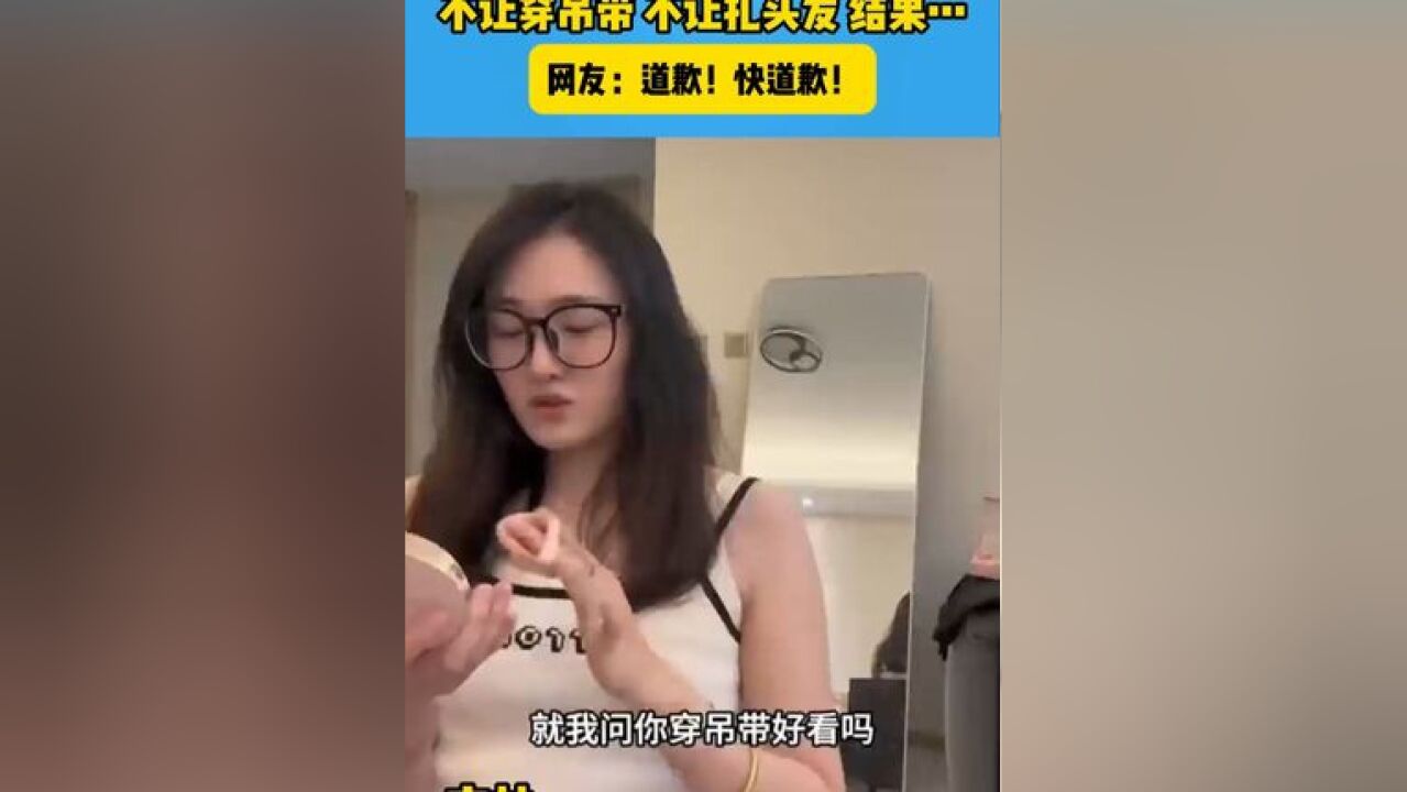 女子称男友处处否定 不让穿吊带 不让扎头发 结果……#还有这种操作 #意想不到的结局 #神操作 #结尾有惊喜 #令人窒息的操作