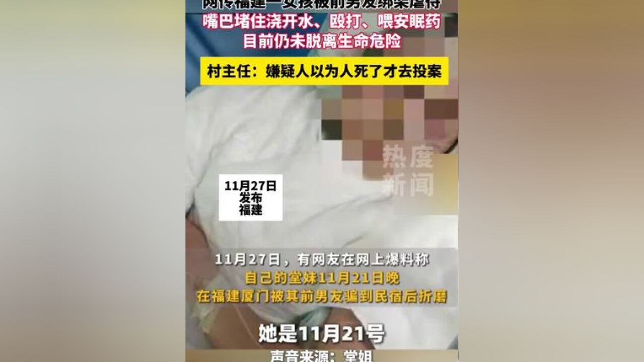 女孩遭前男友绑架虐待 嘴巴堵住浇开水、殴打、喂安眠药,目前仍未脱离生命危险.村主任:嫌疑人以为人死了才去投案的#不爱别伤害