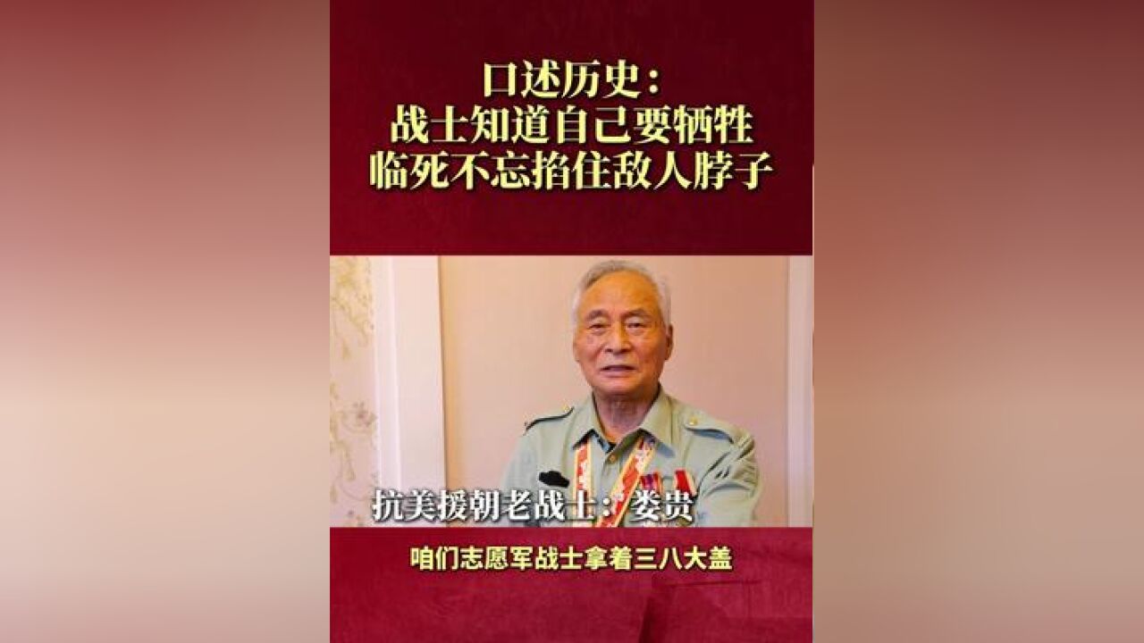 口述历史:战士知道自己要牺牲,临死不忘掐住敌人脖子,抗美援朝老战士娄贵讲述战士拼死杀敌过程,致敬最可爱的人!