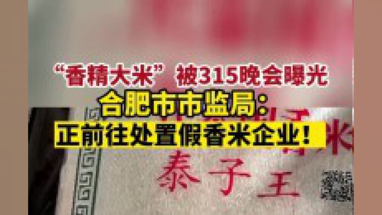 “香精大米”被315晚会曝光,合肥市市监局:正前往处置!