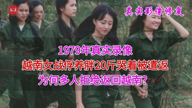 1979年真实录像,越南女战俘养胖20斤哭着被遣返,多人拒绝返回