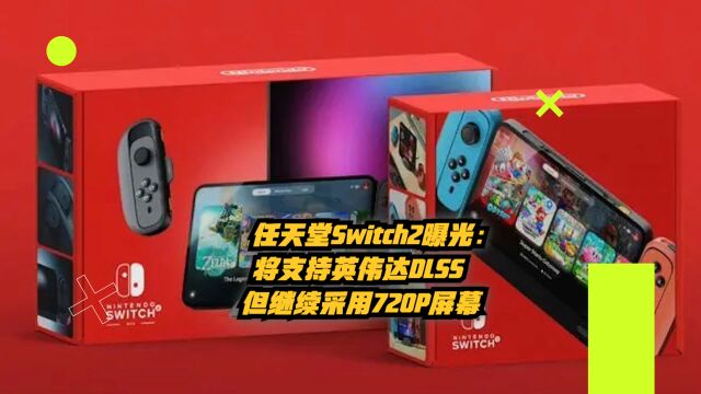 任天堂Switch2规格曝光:将支持英伟达DLSS,但继续720P屏幕