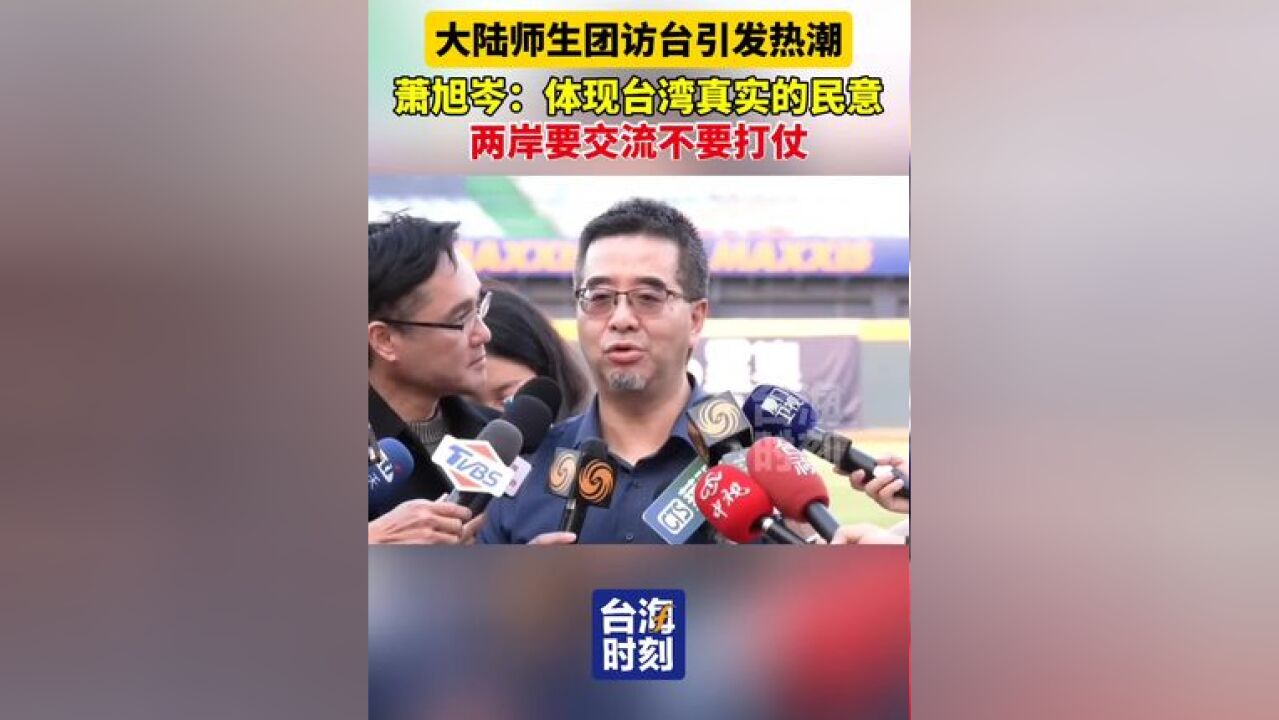 大陆师生团访台引发舆论热潮,萧旭岑:体现台湾真实的民意,两岸要交流不要打仗