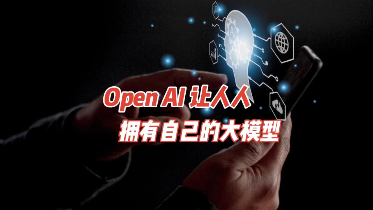 OpenAI让人人拥有自己的大模型