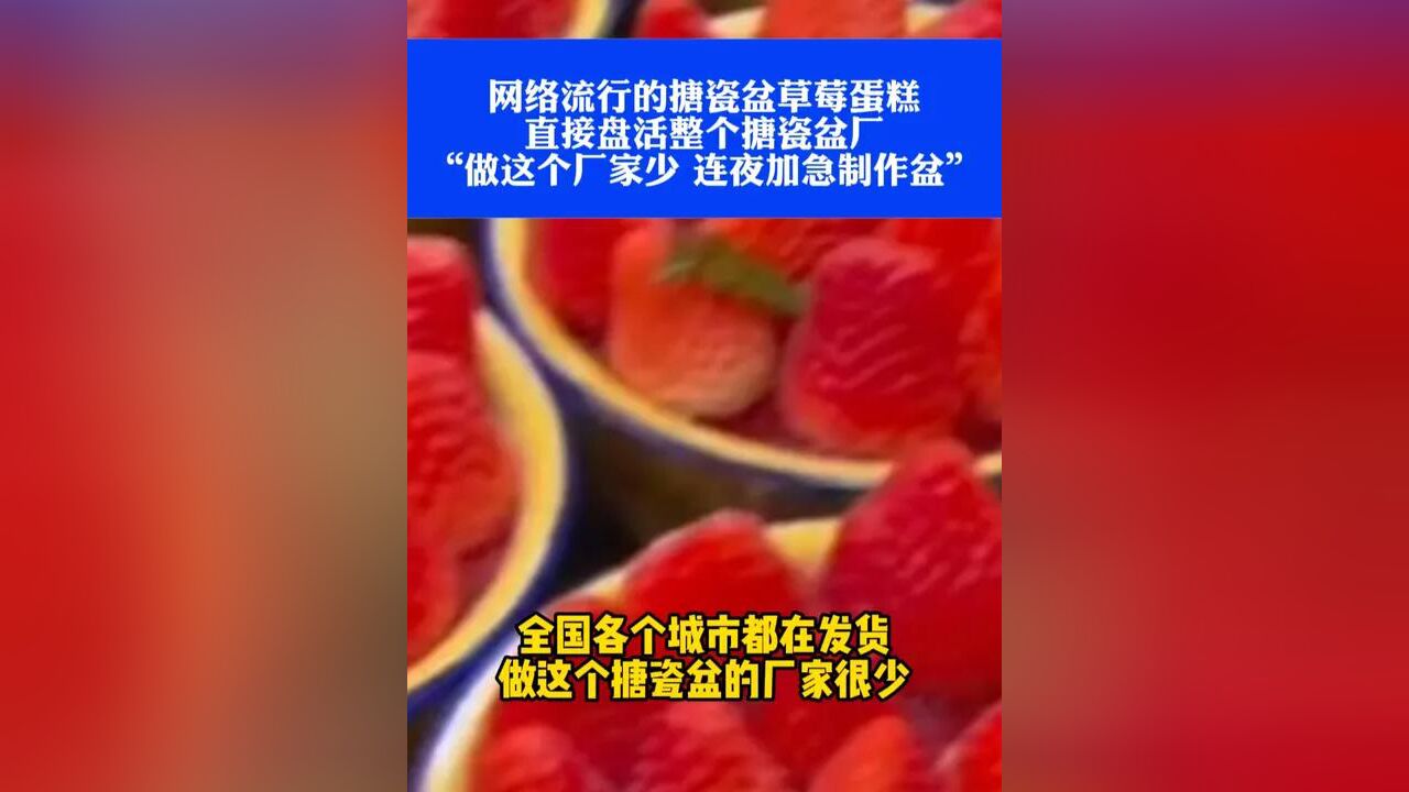 网络流行的搪瓷盆草莓蛋糕直接盘活整个搪瓷盆厂,“做这个厂家少,连夜加急制作盆”