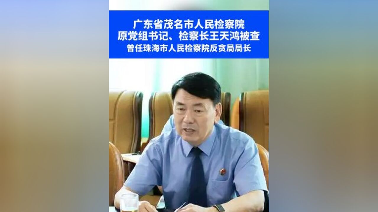 广东省茂名市人民检察院原党组书记、检察长王天鸿被查,曾任珠海市人民检察院反贪局局长