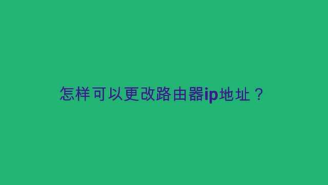 怎样可以更改路由器ip地址?