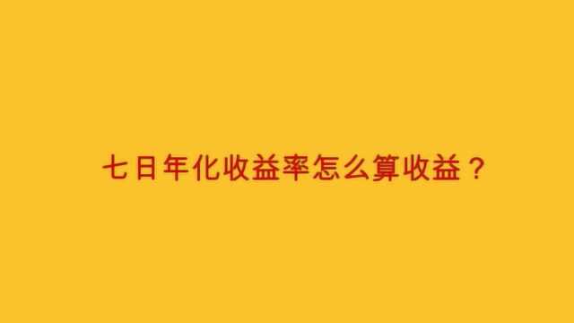 七日年化收益率怎么算收益?