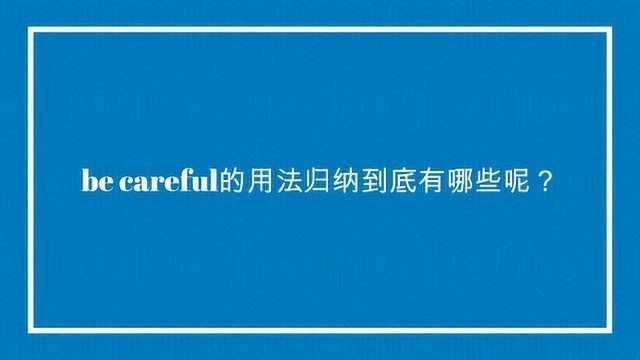 be careful的用法归纳到底有哪些呢?