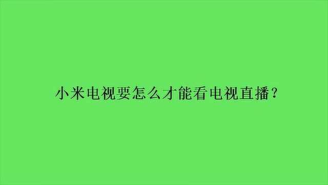 小米电视要怎么才能看电视直播?