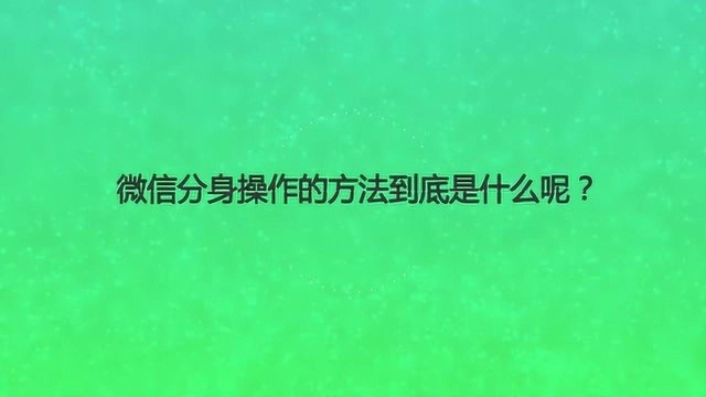 微信分身操作的方法到底是什么呢?