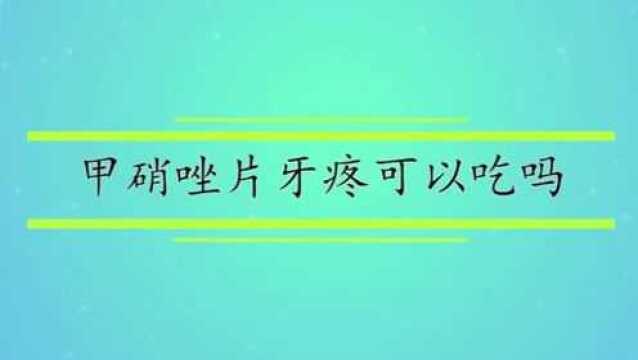 甲硝唑片牙疼可以吃吗