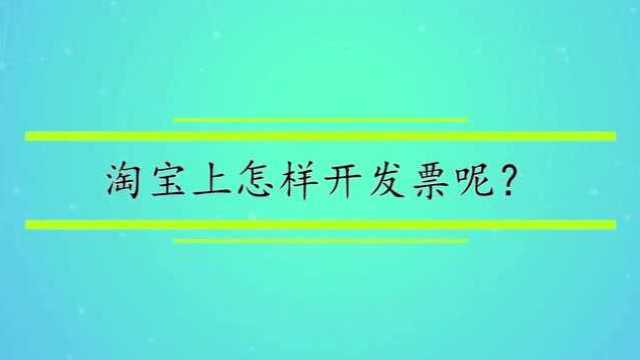 淘宝上怎样开发票呢?